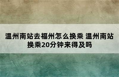 温州南站去福州怎么换乘 温州南站换乘20分钟来得及吗